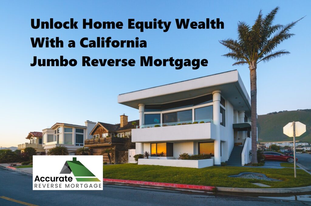 Unlock Home Equity Wealth With California Jumbo Reverse Mortgage